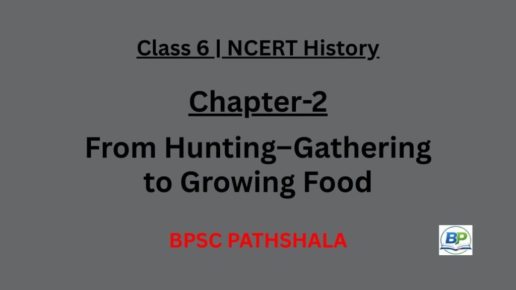 NCERT Class 6 History Chapter 2 From Hunting Gathering to Growing Food Notes