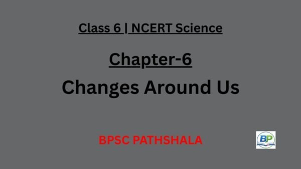 NCERT Class 6 Science Chapter 6 – Changes Around Us (Notes)