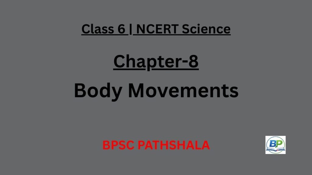 NCERT Class 6 Science Chapter 8 body movements and joints notes.