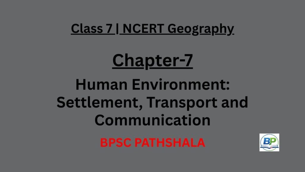 NCERT Class 7 Geography Chapter 7 human environment settlement transport and communication notes.