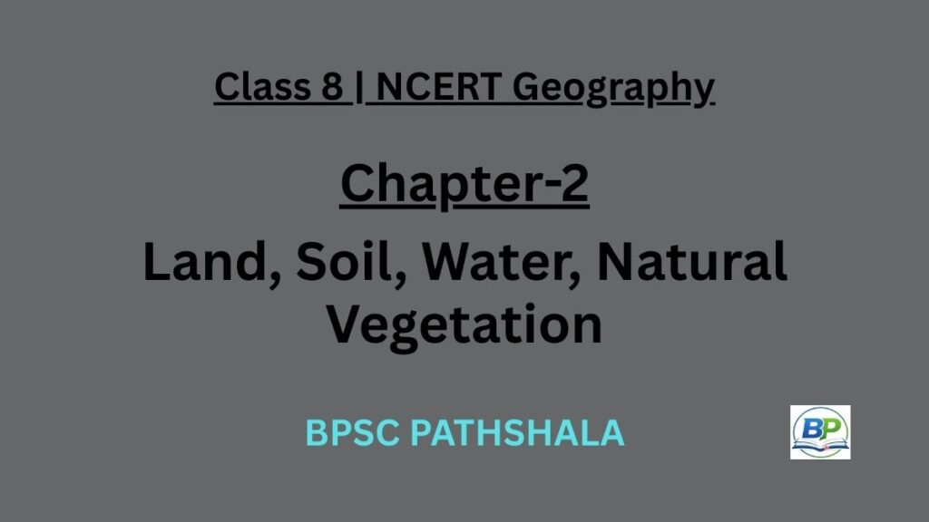 NCERT Class 8 Geography Chapter 2 land soil water natural vegetation and wildlife resources notes.