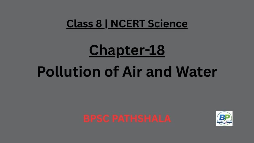 NCERT Class 8 Science Chapter 18 pollution of air and water notes.