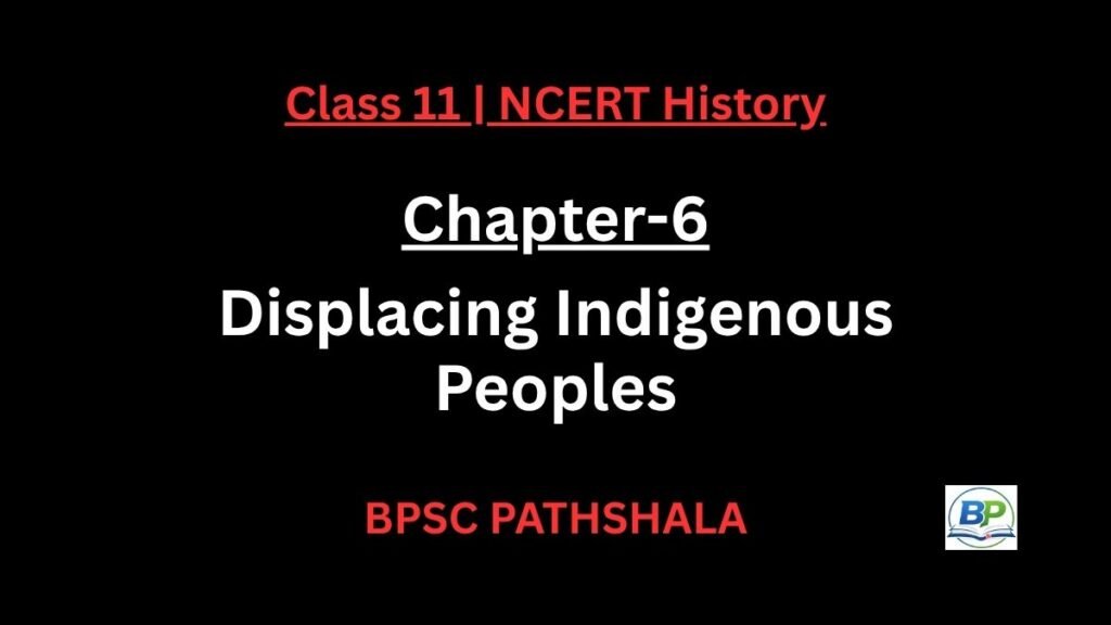 NCERT Class 11 History Chapter 6 Displacing Indigenous Peoples Notes